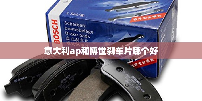 意大利ap和博世刹车片哪个好