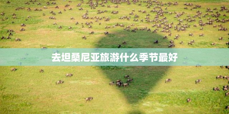 去坦桑尼亚旅游什么季节最好