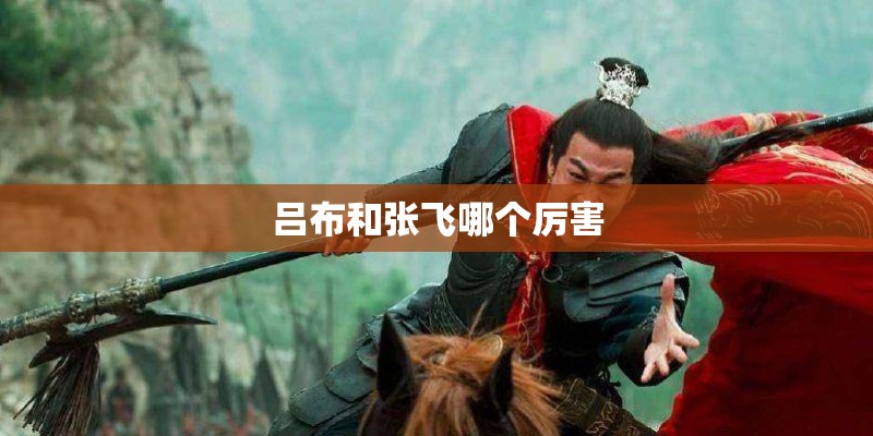 吕布和张飞哪个厉害