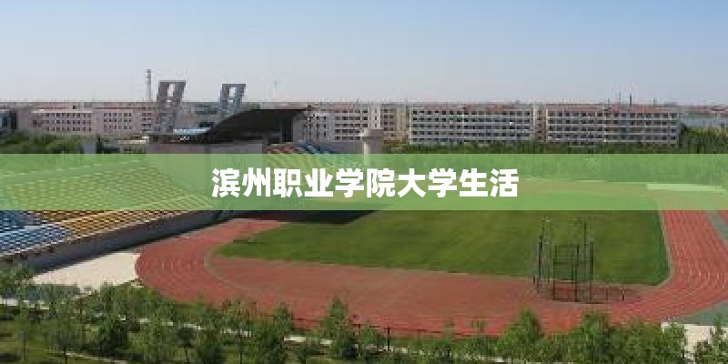 滨州职业学院大学生活