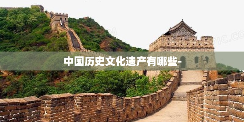 中国历史文化遗产有哪些- 中国历史文化遗产有哪些-