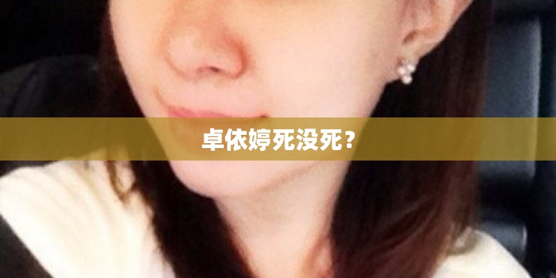 卓依婷死没死？