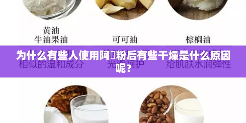 为什么有些人使用阿嫲粉后有些干燥是什么原因呢? 为什么有些人使用阿嫲粉后有些干燥是什么原因呢?