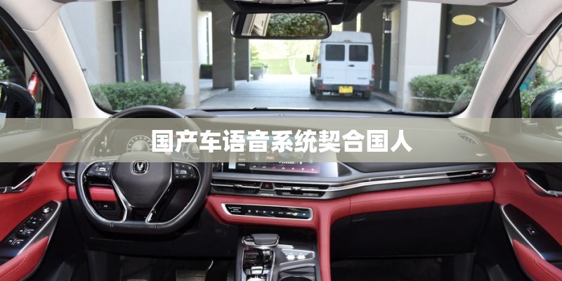 国产车语音系统契合国人 国产车语音系统契合国人