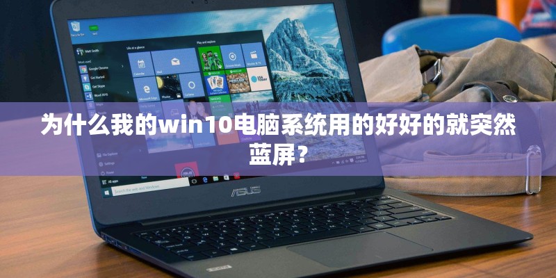 为什么我的win10电脑系统用的好好的就突然蓝屏？