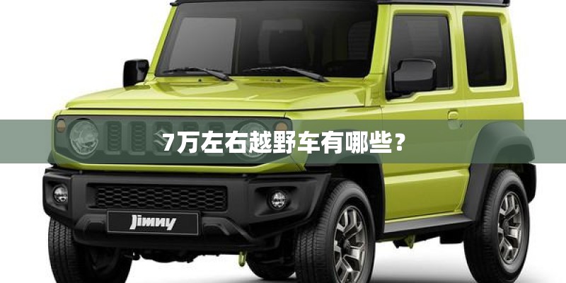 7万左右越野车有哪些? 7万左右越野车有哪些?