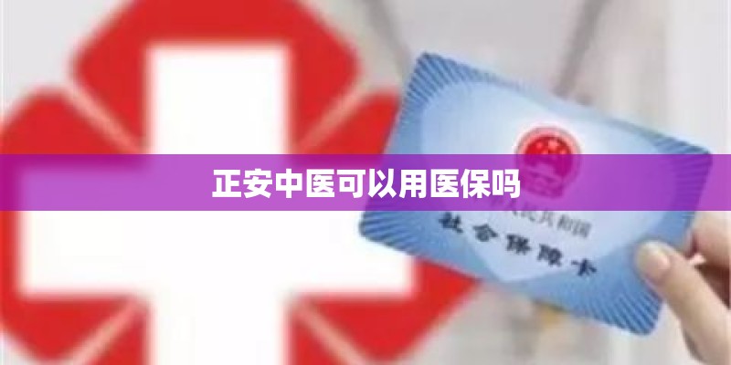 正安中医可以用医保吗 正安中医可以用医保吗