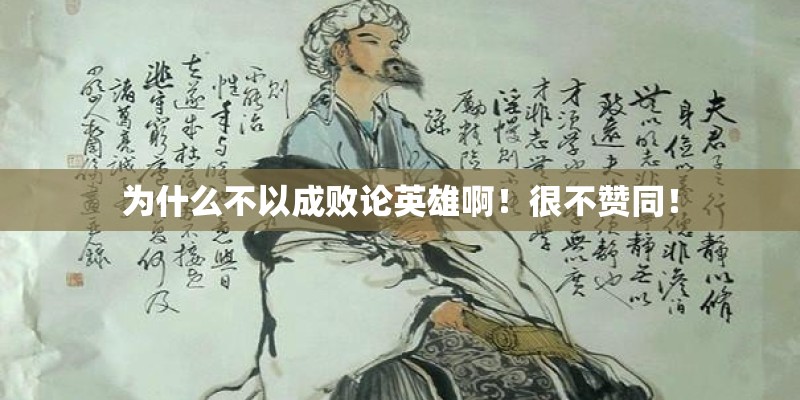 为什么不以成败论英雄啊!很不赞同! 为什么不以成败论英雄啊!很不赞同!