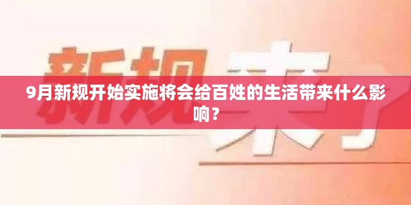 9月新规开始实施将会给百姓的生活带来什么影响？