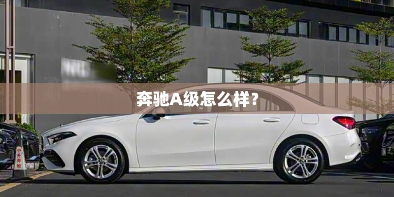 奔驰A级怎么样? 奔驰A级怎么样?